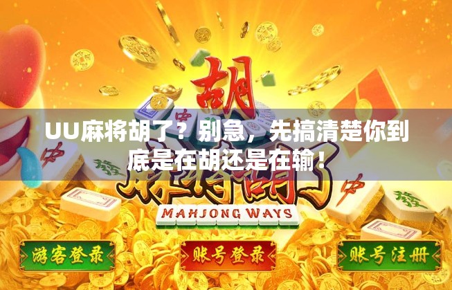 UU麻将胡了?别急,先搞清楚你到底是在胡还是在输! UU麻将胡了?别急,先搞清楚你到底是在胡还是在输!