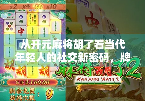 从开元麻将胡了看当代年轻人的社交新密码，牌桌上的人生与情绪出口