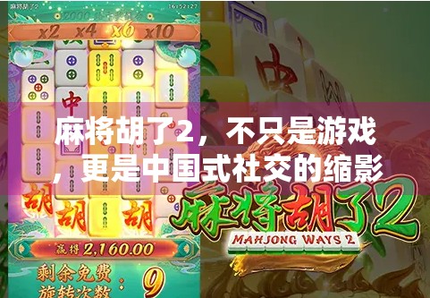 麻将胡了2,不只是游戏,更是中国式社交的缩影 麻将胡了2,不只是游戏,更是中国式社交的缩影