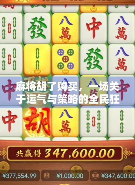 麻将胡了购买,一场关于运气与策略的全民狂欢背后的真相 麻将胡了购买,一场关于运气与策略的全民狂欢背后的真相
