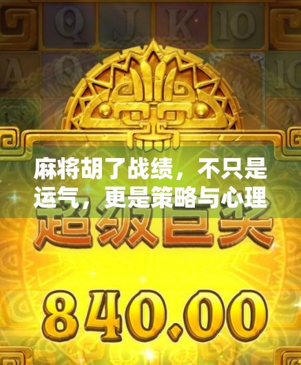 麻将胡了战绩,不只是运气,更是策略与心理的博弈 麻将胡了战绩,不只是运气,更是策略与心理的博弈