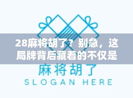 28麻将胡了?别急,这局牌背后藏着的不仅是运气,还有你没看懂的人生逻辑 28麻将胡了?别急,这局牌背后藏着的不仅是运气,还有你没看懂的人生逻辑