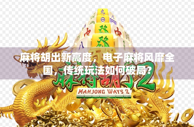 麻将胡出新高度，电子麻将风靡全国，传统玩法如何破局？