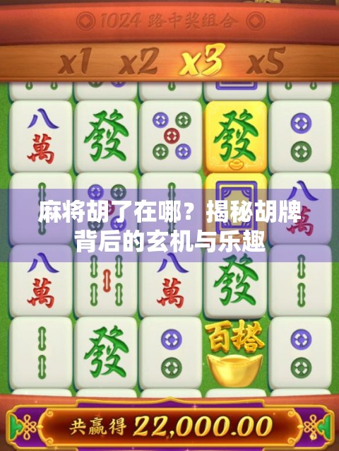 麻将胡了在哪？揭秘胡牌背后的玄机与乐趣