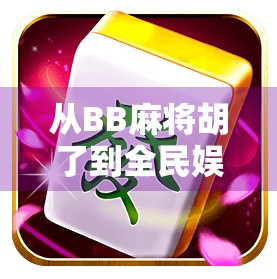 从BB麻将胡了到全民娱乐新风口，社交游戏如何重塑我们的休闲方式？