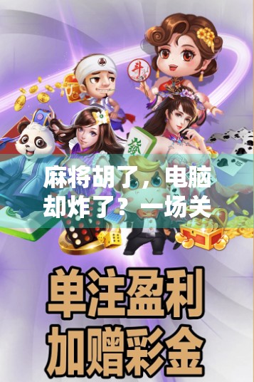 麻将胡了，电脑却炸了？一场关于数字娱乐与现实生活的荒诞碰撞