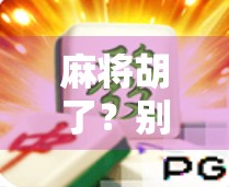 麻将胡了？别急！先搞懂这5个关键点，新手也能秒变老手！