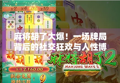 麻将胡了大爆！一场牌局背后的社交狂欢与人性博弈