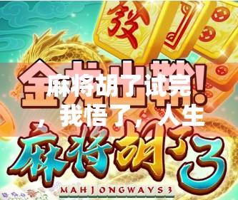 麻将胡了试完，我悟了，人生如牌局，输赢之外更值得珍惜的，是那些没打出去的瞬间
