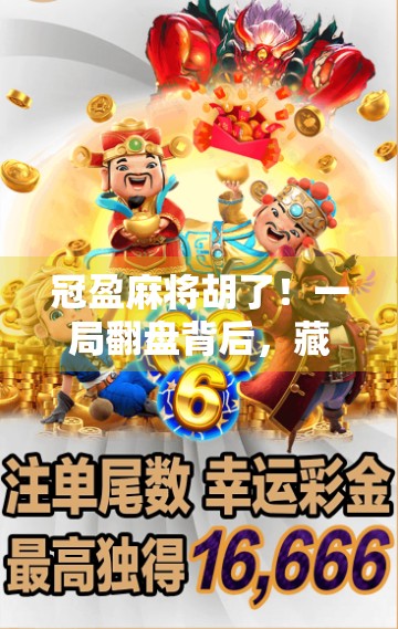 冠盈麻将胡了！一局翻盘背后，藏着多少普通人逆袭的密码？