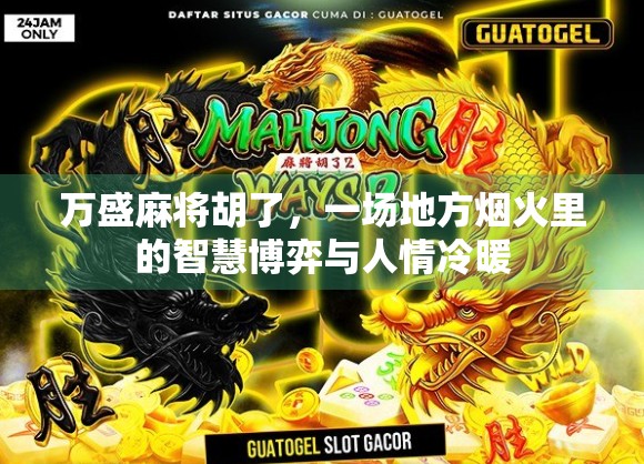 万盛麻将胡了，一场地方烟火里的智慧博弈与人情冷暖