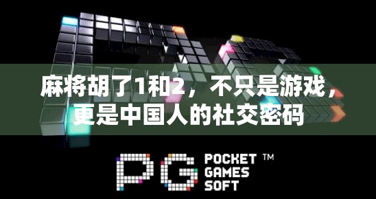 麻将胡了1和2，不只是游戏，更是中国人的社交密码