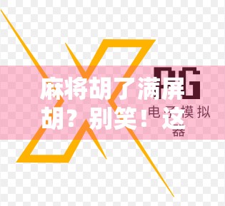 麻将胡了满屏胡？别笑！这背后藏着的，是无数人的精神刚需