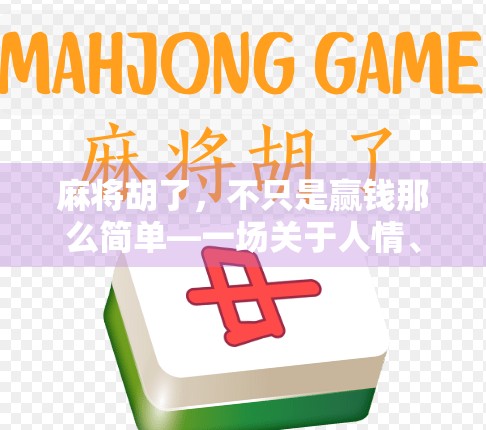 麻将胡了，不只是赢钱那么简单—一场关于人情、规则与生活的微型博弈