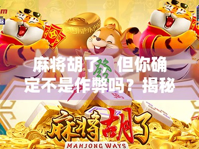 麻将胡了，但你确定不是作弊吗？揭秘那些藏在牌桌背后的小聪明