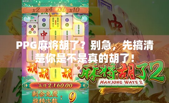 PPG麻将胡了？别急，先搞清楚你是不是真的胡了！