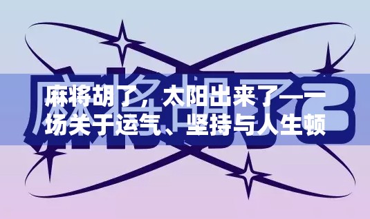 麻将胡了，太阳出来了—一场关于运气、坚持与人生顿悟的午后