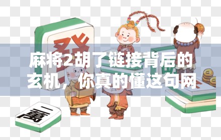 麻将2胡了链接背后的玄机，你真的懂这句网络黑话吗？