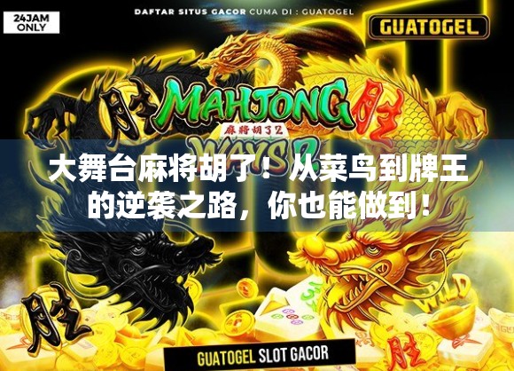 大舞台麻将胡了！从菜鸟到牌王的逆袭之路，你也能做到！