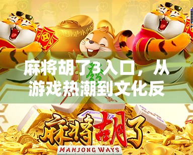 麻将胡了3入口，从游戏热潮到文化反思，我们为何如此沉迷？