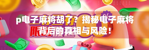 p电子麻将胡了？揭秘电子麻将背后的真相与风险！