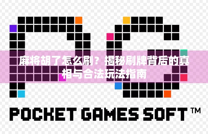 麻将胡了怎么刷？揭秘刷牌背后的真相与合法玩法指南