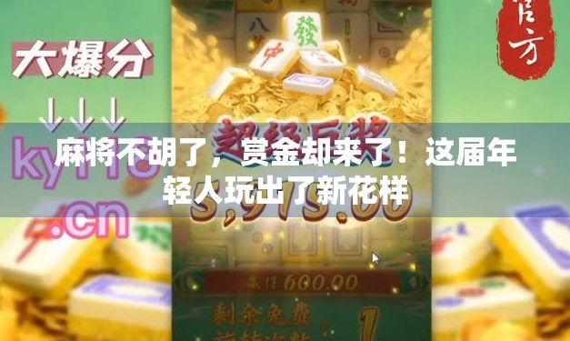 麻将不胡了，赏金却来了！这届年轻人玩出了新花样