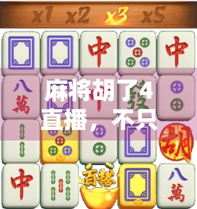 麻将胡了4直播，不只是游戏，更是当代年轻人的社交新战场