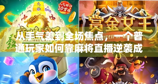 从手气差到全场焦点，一个普通玩家如何靠麻将直播逆袭成百万粉丝网红？