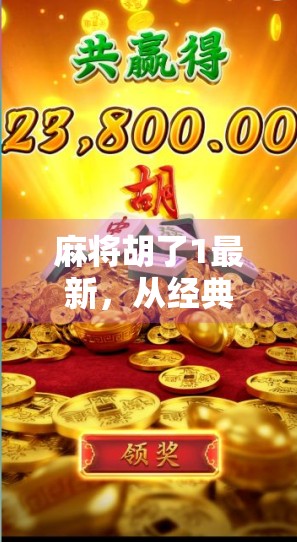 麻将胡了1最新，从经典到创新，这款国民游戏为何仍让人欲罢不能？