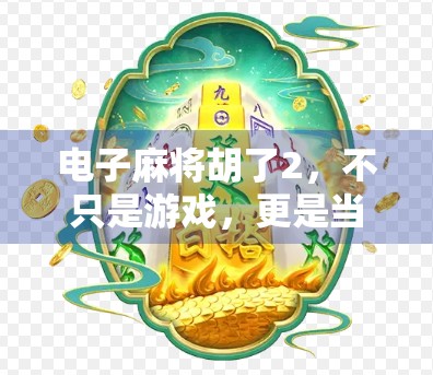 电子麻将胡了2，不只是游戏，更是当代年轻人的社交新方式