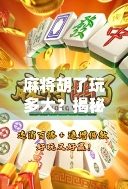 麻将胡了玩多大？揭秘胡牌背后的社交尺度与心理博弈！