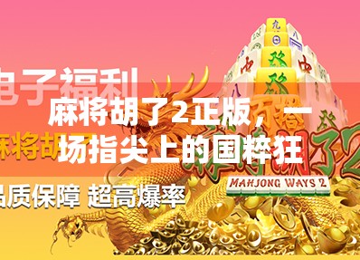 麻将胡了2正版，一场指尖上的国粹狂欢，为何让千万玩家欲罢不能？