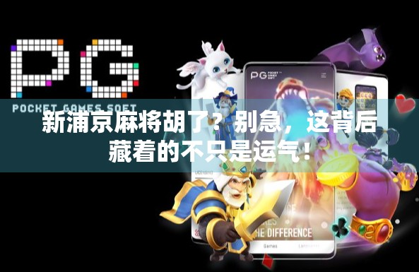 新浦京麻将胡了？别急，这背后藏着的不只是运气！