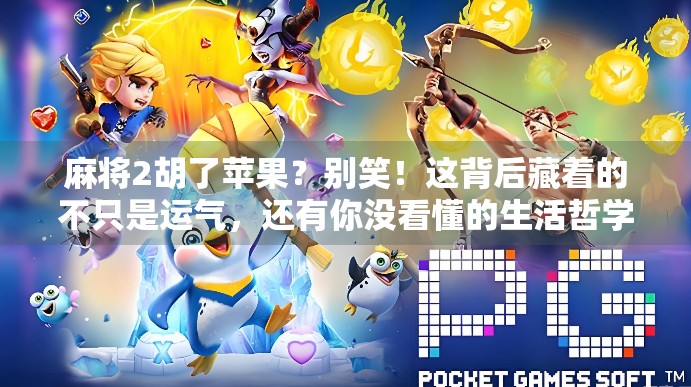 麻将2胡了苹果？别笑！这背后藏着的不只是运气，还有你没看懂的生活哲学