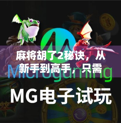 麻将胡了2秘诀，从新手到高手，只需掌握这两大核心技巧！