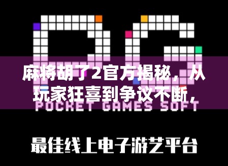 麻将胡了2官方揭秘，从玩家狂喜到争议不断，这款国民级手游到底值不值得玩？