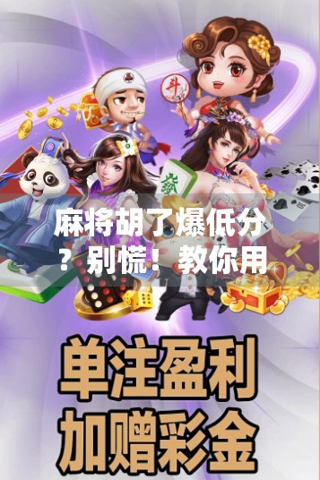 麻将胡了爆低分？别慌！教你用逆向思维翻盘，从输家变赢家！
