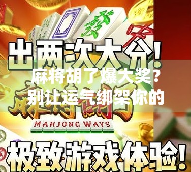麻将胡了爆大奖？别让运气绑架你的理智！