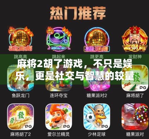 麻将2胡了游戏，不只是娱乐，更是社交与智慧的较量！