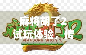 麻将胡了2试玩体验，传统与创新的完美碰撞，你准备好了吗？