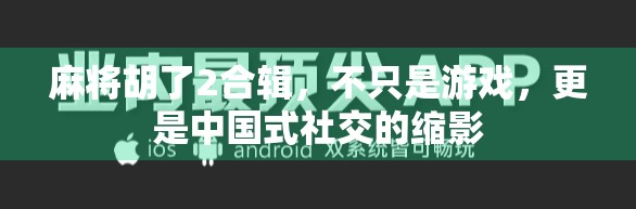 麻将胡了2合辑，不只是游戏，更是中国式社交的缩影