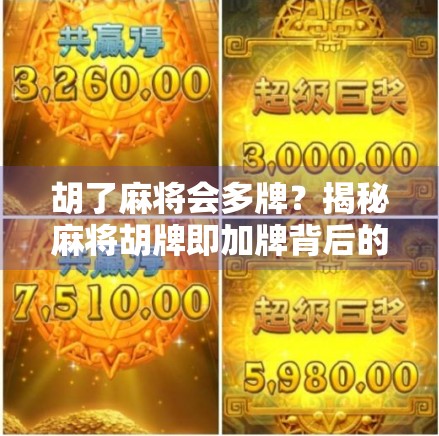 胡了麻将会多牌?揭秘麻将胡牌即加牌背后的玄机与心理博弈! 胡了麻将会多牌?揭秘麻将胡牌即加牌背后的玄机与心理博弈!