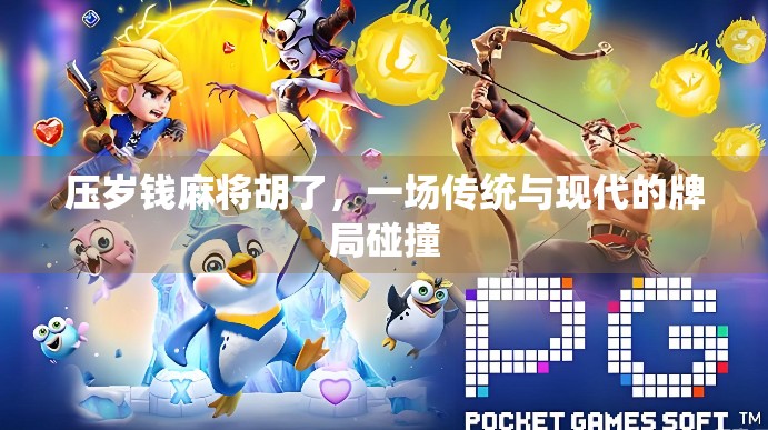 压岁钱麻将胡了，一场传统与现代的牌局碰撞