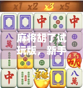 麻将胡了试玩版，新手入门的零门槛神器，还是套路满满的陷阱？