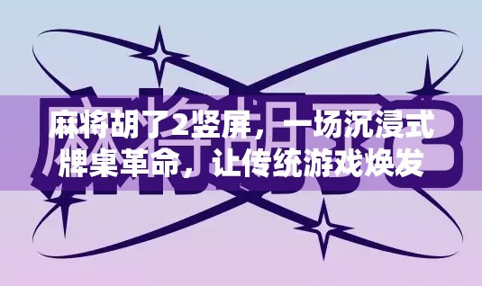 麻将胡了2竖屏，一场沉浸式牌桌革命，让传统游戏焕发新活力！