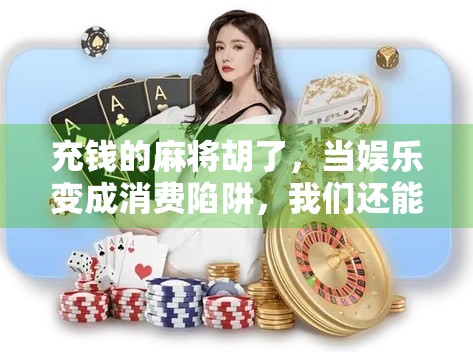 充钱的麻将胡了，当娱乐变成消费陷阱，我们还能安心打牌吗？