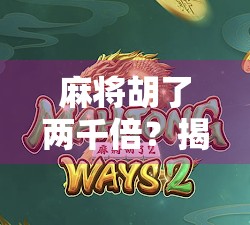 麻将胡了两千倍？揭秘爆冷门背后的真相与人性博弈！