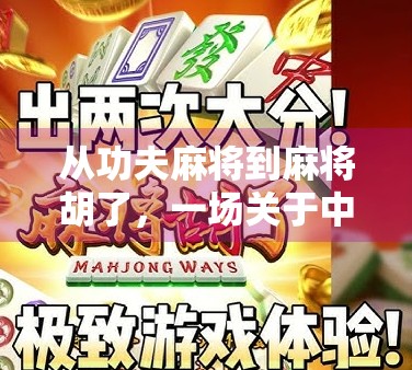 从功夫麻将到麻将胡了，一场关于中国式娱乐的奇妙冒险