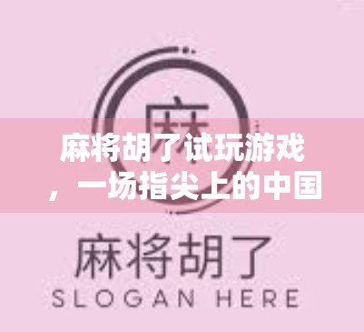 麻将胡了试玩游戏，一场指尖上的中国式社交狂欢，你真的玩懂了吗？